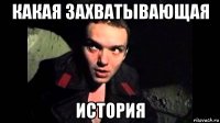 какая захватывающая история