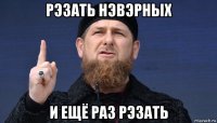 рэзать нэвэрных и ещё раз рэзать