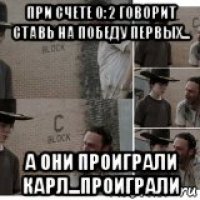при счете 0:2 говорит ставь на победу первых... а они проиграли карл...проиграли
