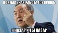 нормальная работа говоришь я назар и ты назар