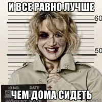 и все равно лучше чем дома сидеть