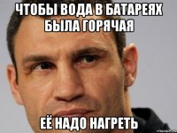 чтобы вода в батареях была горячая её надо нагреть