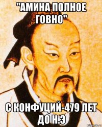 "амина полное говно" с конфуций-479 лет до н.э