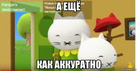 а ещё как аккуратно