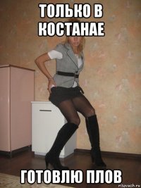 только в костанае готовлю плов
