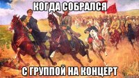 когда собрался с группой на концерт