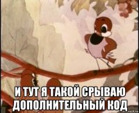  и тут я такой срываю дополнительный код
