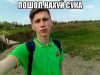 пошол нахуй сука 