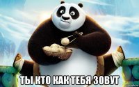  ты кто как тебя зовут
