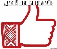 давай же жми на лайк 