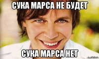 сука марса не будет сука марса нет