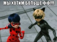 мы хотим больше фф!!! 