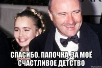  спасибо, папочка, за моё счастливое детство