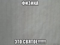 физика это святое!!!!!!