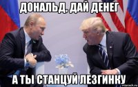 дональд, дай денег а ты станцуй лезгинку
