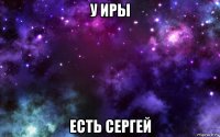 у иры есть сергей
