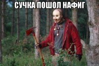 сучка пошол нафиг 