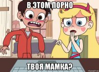 в этом порно твоя мамка?