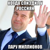когда спиздил у россиян пару миллионов