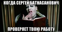 когда сергей батнасанович проверяет твою работу