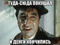 туда-сюда покушал и денги кончились