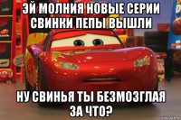 эй молния новые серии свинки пепы вышли ну свинья ты безмозглая за что?