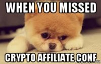 when you missed crypto affiliate conf