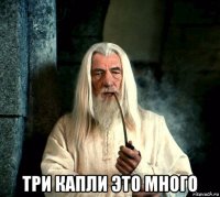  три капли это много
