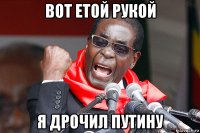 вот етой рукой я дрочил путину
