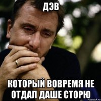 дэв который вовремя не отдал даше сторю