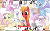 как я вижу это новый выпуск playpony