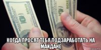  когда просят тебя подзаработать на майдане