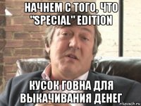 начнем с того, что "special" edition кусок говна для выкачивания денег