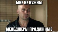 мне не нужны менеджеры продажные