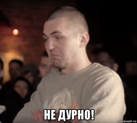  не дурно!