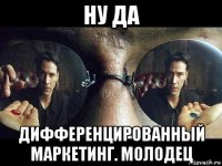 ну да дифференцированный маркетинг. молодец