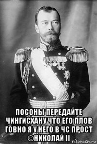  посоны передайте чингисхану что его плов говно я у него в чс прост ©николай ii