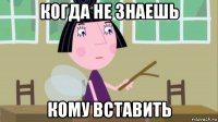 когда не знаешь кому вставить