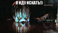 я иду искать!) 