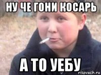 ну че гони косарь а то уебу
