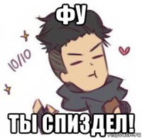 фу ты спиздел!