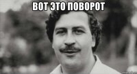 вот это поворот 
