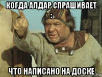 когда алдар спрашивает : что написано на доске