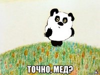  точно, мед?