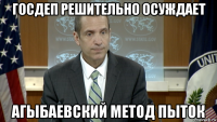 госдеп решительно осуждает агыбаевский метод пыток