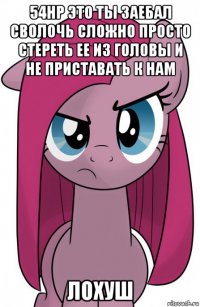 54нр это ты заебал сволочь сложно просто стереть ее из головы и не приставать к нам лохуш