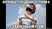 пленница...связанная по рукам и ногам... ...с заклеенным ртом!