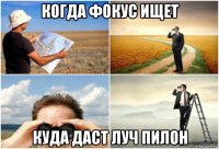 когда фокус ищет куда даст луч пилон