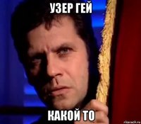 узер гей какой то