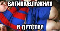 вагина влажная в детстве